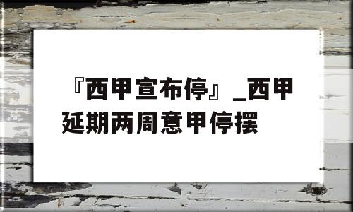 『西甲宣布停』_西甲延期两周意甲停摆