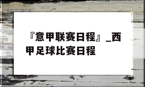 『意甲联赛日程』_西甲足球比赛日程