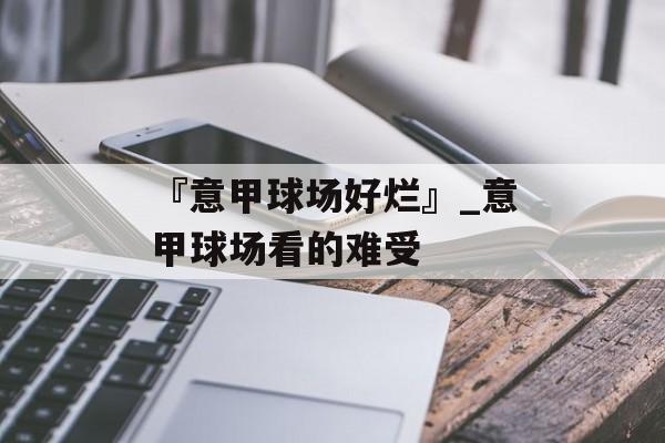 『意甲球场好烂』_意甲球场看的难受