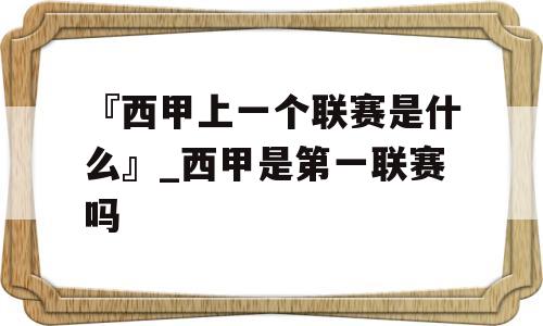 『西甲上一个联赛是什么』_西甲是第一联赛吗