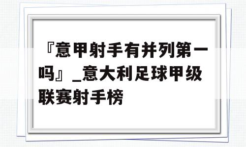 『意甲射手有并列第一吗』_意大利足球甲级联赛射手榜