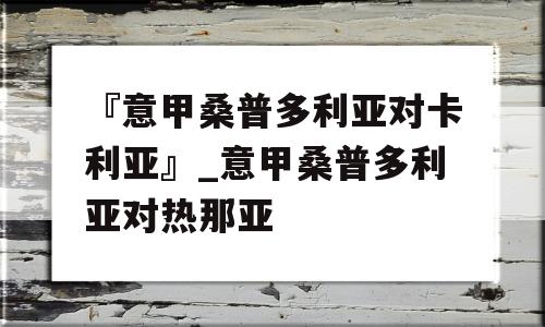 『意甲桑普多利亚对卡利亚』_意甲桑普多利亚对热那亚