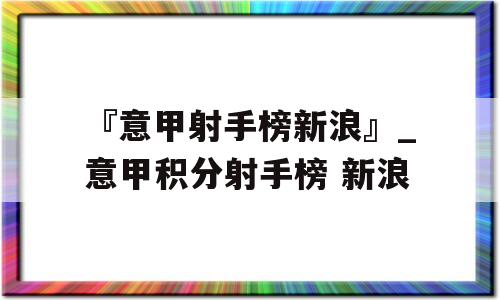 『意甲射手榜新浪』_意甲积分射手榜 新浪