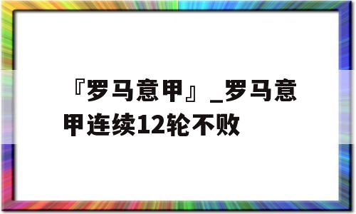 『罗马意甲』_罗马意甲连续12轮不败