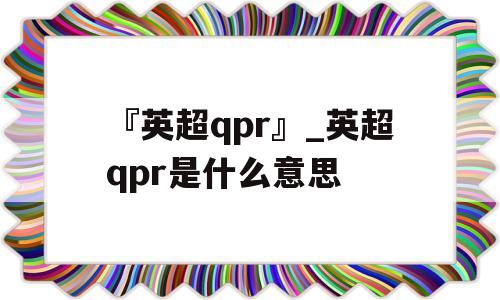 『英超qpr』_英超qpr是什么意思