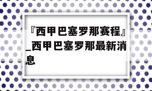 『西甲巴塞罗那赛程』_西甲巴塞罗那最新消息