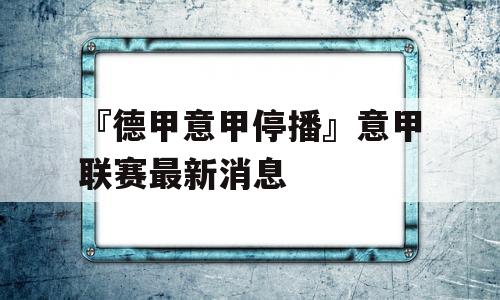 『德甲意甲停播』意甲联赛最新消息