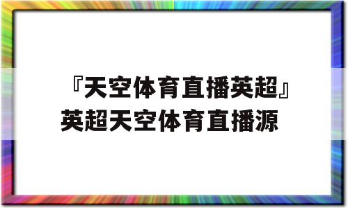 『天空体育直播英超』英超天空体育直播源