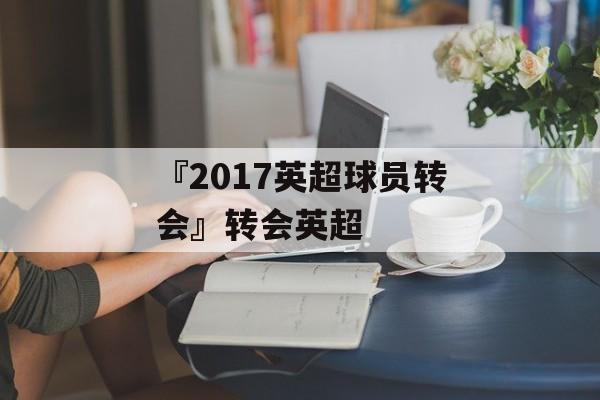 『2017英超球员转会』转会英超