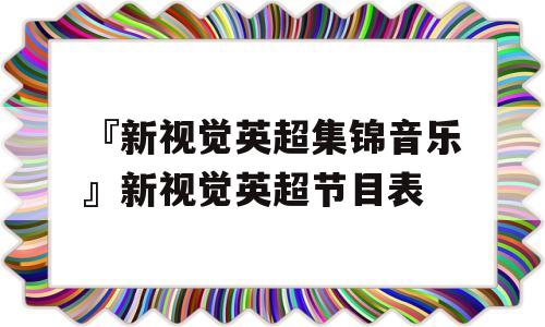 『新视觉英超集锦音乐』新视觉英超节目表