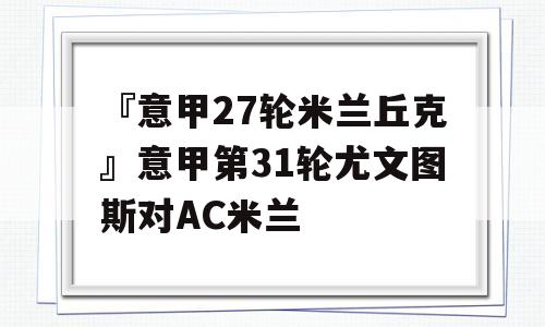 『意甲27轮米兰丘克』意甲第31轮尤文图斯对AC米兰