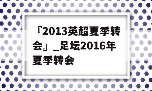 『2013英超夏季转会』_足坛2016年夏季转会