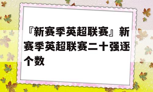 『新赛季英超联赛』新赛季英超联赛二十强逐个数