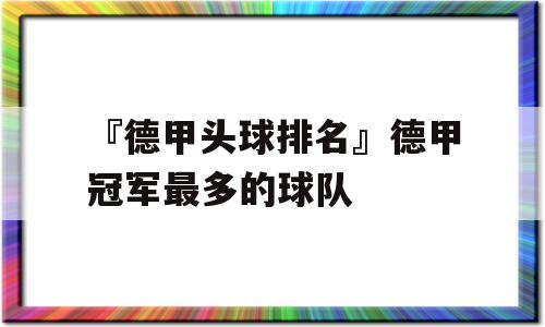 『德甲头球排名』德甲冠军最多的球队