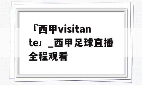 『西甲visitante』_西甲足球直播全程观看