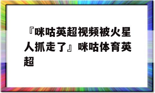 『咪咕英超视频被火星人抓走了』咪咕体育英超