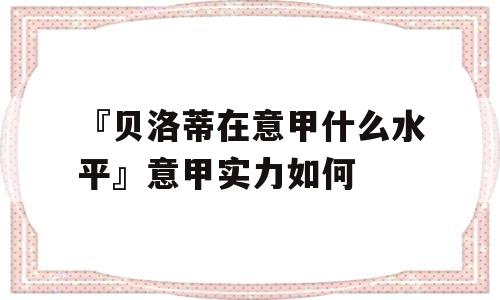 『贝洛蒂在意甲什么水平』意甲实力如何