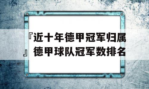 『近十年德甲冠军归属』德甲球队冠军数排名