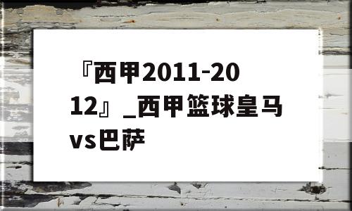 『西甲2011-2012』_西甲篮球皇马vs巴萨