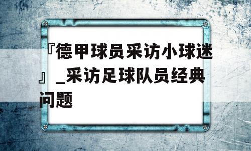 『德甲球员采访小球迷』_采访足球队员经典问题