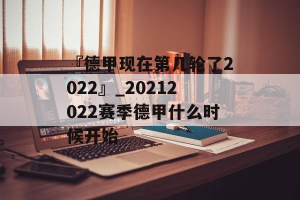 『德甲现在第几轮了2022』_20212022赛季德甲什么时候开始