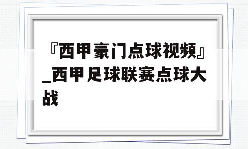 『西甲豪门点球视频』_西甲足球联赛点球大战