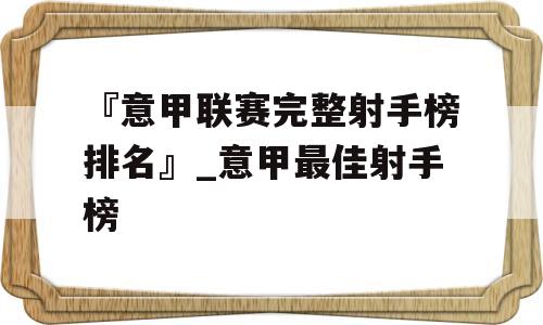 『意甲联赛完整射手榜排名』_意甲最佳射手榜