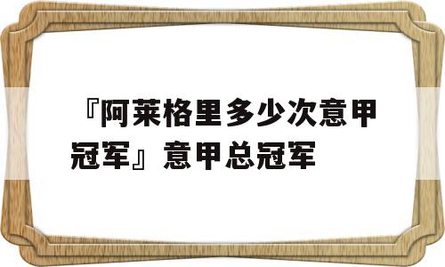 『阿莱格里多少次意甲冠军』意甲总冠军