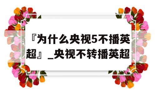 『为什么央视5不播英超』_央视不转播英超