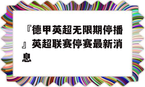 『德甲英超无限期停播』英超联赛停赛最新消息