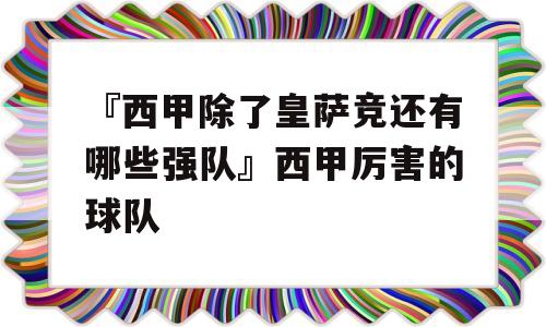 『西甲除了皇萨竞还有哪些强队』西甲厉害的球队