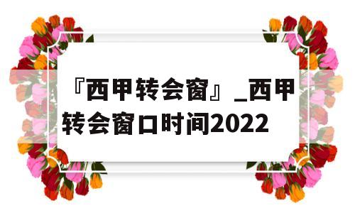 『西甲转会窗』_西甲转会窗口时间2022