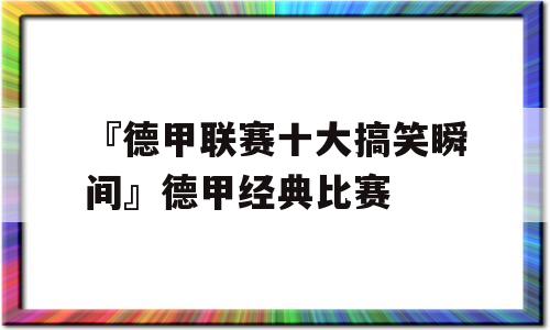 『德甲联赛十大搞笑瞬间』德甲经典比赛