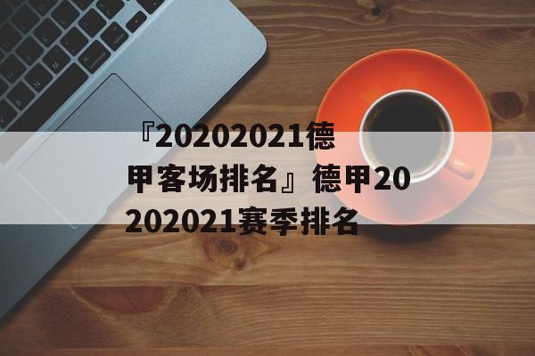 『20202021德甲客场排名』德甲20202021赛季排名