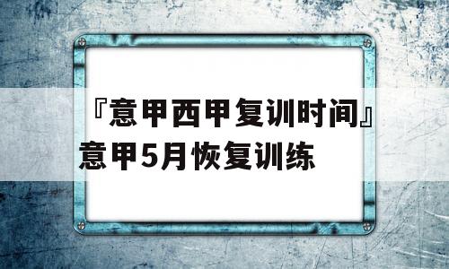 『意甲西甲复训时间』意甲5月恢复训练