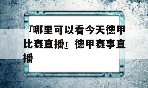 『哪里可以看今天德甲比赛直播』德甲赛事直播