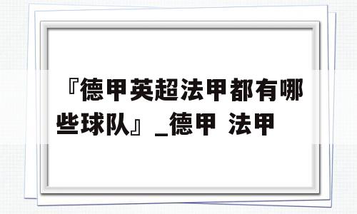 『德甲英超法甲都有哪些球队』_德甲 法甲