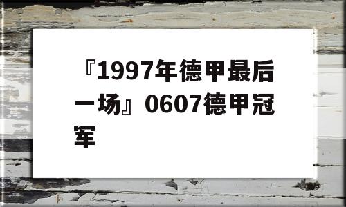 『1997年德甲最后一场』0607德甲冠军