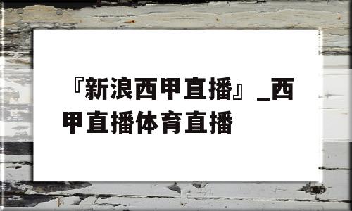 『新浪西甲直播』_西甲直播体育直播