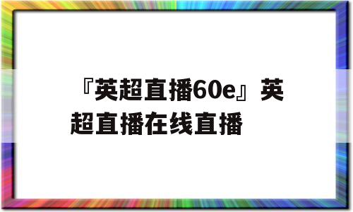 『英超直播60e』英超直播在线直播