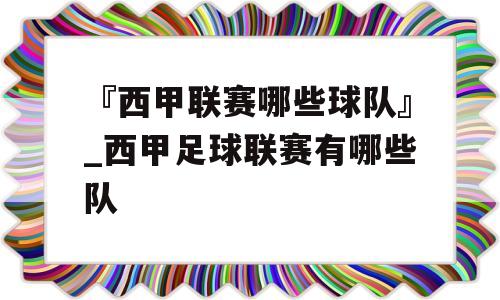 『西甲联赛哪些球队』_西甲足球联赛有哪些队