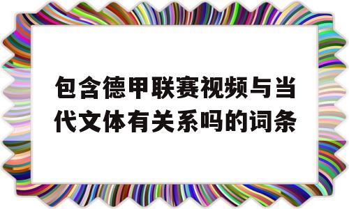 包含德甲联赛视频与当代文体有关系吗的词条