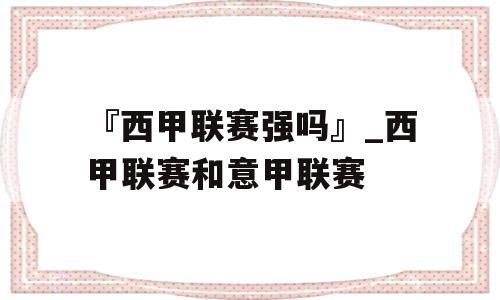 『西甲联赛强吗』_西甲联赛和意甲联赛