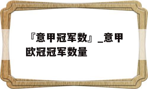 『意甲冠军数』_意甲欧冠冠军数量