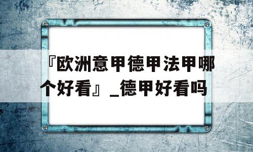 『欧洲意甲德甲法甲哪个好看』_德甲好看吗