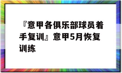 『意甲各俱乐部球员着手复训』意甲5月恢复训练