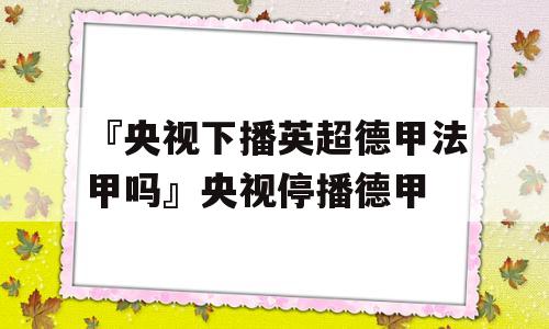 『央视下播英超德甲法甲吗』央视停播德甲