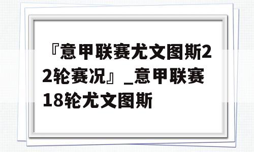 『意甲联赛尤文图斯22轮赛况』_意甲联赛18轮尤文图斯