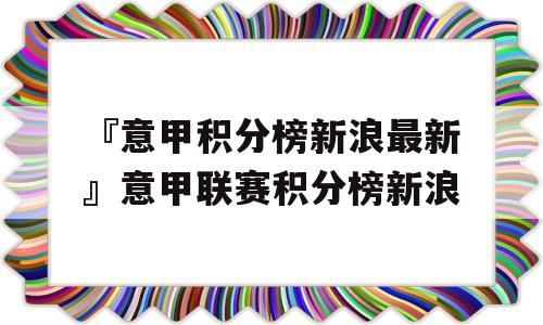 『意甲积分榜新浪最新』意甲联赛积分榜新浪