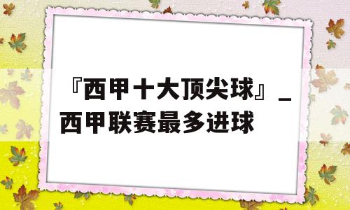 『西甲十大顶尖球』_西甲联赛最多进球